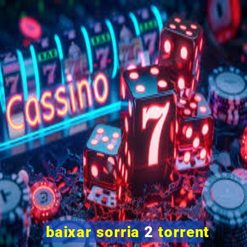 baixar sorria 2 torrent